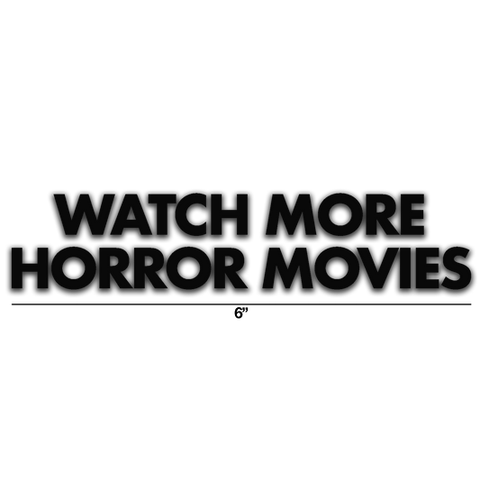 WATCH MORE HORROR MOVIES VINYL DECAL MATTE BLACK