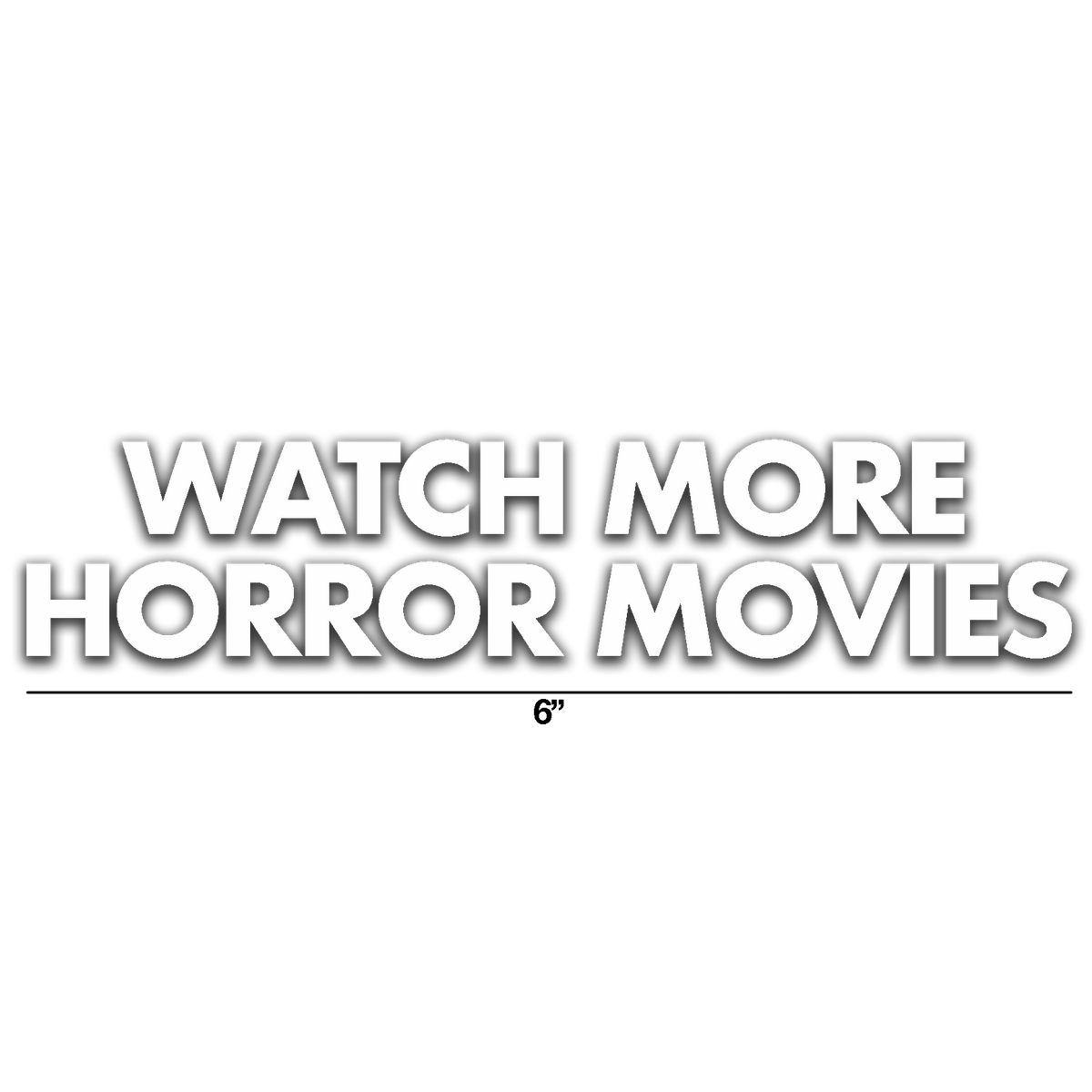 WATCH MORE HORROR MOVIES VINYL DECAL WHITE